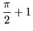 $\displaystyle\frac{\pi}{2} +1$