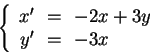 \begin{displaymath}
\left\{
\begin{array}{rcl}
x'&\!=\!&-2x+3y\\
y'&\!=\!&-3x
\end{array} \right.
\end{displaymath}