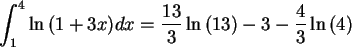 \begin{maplelatex}\begin{displaymath}
\int _{1}^{4} \ln {(1+3x)}dx = \frac{13}{3}\ln{(13)}-3-\frac{4}{3}\ln{(4)}
\end{displaymath}
\end{maplelatex}