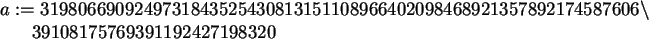 \begin{maplelatex}\begin{eqnarray*}
\lefteqn{a :=
31980669092497318435254308131...
... 39108175769391192427198320\mbox{\hspace{250pt}}
\end{eqnarray*}\end{maplelatex}
