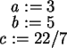 \begin{maplelatex}\begin{displaymath}\mathit{a} := 3 \end{displaymath}
\begin{di...
...aymath}
\begin{displaymath}\mathit{c} := 22/7 \end{displaymath}
\end{maplelatex}