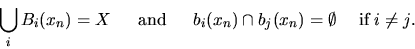 \begin{displaymath}\bigcup_i B_i(x_n) = X \quad\;\;{\rm and }\;\;\quad
b_i(x_n) \cap b_j(x_n) = \emptyset \quad \;\mbox{if}\; i\neq j.
\end{displaymath}