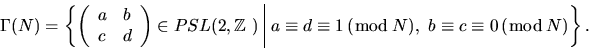 \begin{displaymath}\Gamma(N) = \left\{{ \left(\begin{array}{ll}
a & b \cr
c & ...
...\bmod\, N),\,\,
b \equiv c \equiv 0\, (\bmod\,N) }\right\} .
\end{displaymath}