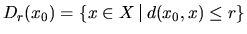 $\displaystyle{D_r(x_0)= \left\{{ x\in X \,\,\vrule{}\,\,d(x_0,x) \leq r}\right\}}$