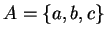 $ A = \left\{{a,b,c}\right\}$