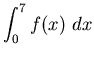 ${\displaystyle \int_0^7 f(x)~dx}$