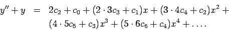 \begin{eqnarray*}
y'' + y & = & 2c_2 + c_0 + (2\cdot 3c_3+c_1)x + (3\cdot 4c_4+c...
... + \\
& &(4\cdot 5c_5+c_3)x^3 + (5\cdot 6c_6+c_4)x^4 + \dots.
\end{eqnarray*}