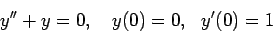 \begin{displaymath}y''+y=0,   y(0)=0,  y'(0)=1\end{displaymath}